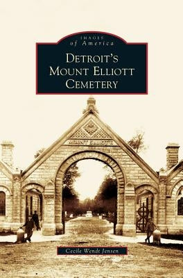 Detroit's Mount Elliott Cemetery by Jensen, Cecile Wendt