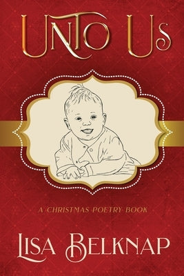 Unto Us: A Christmas Poetry Book by Belknap, Lisa