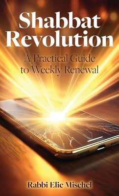Shabbat Revolution: A Practical Guide to Weekly Renewal by Mischel, Rabbi Elie