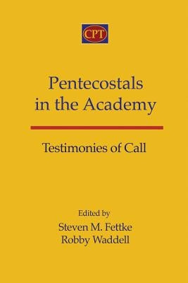 Pentecostals in the Academy: Testimonies of Call by Waddell, Robby
