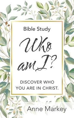 Who Am I?: Discover Who You Are in Christ by Markey, Anne