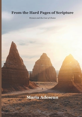 From the Hard Pages of Scripture: Women and the Cost of Choice by Adeseun, Maria