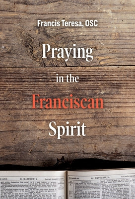 Praying in the Franciscan Spirit by Teresa, Frances