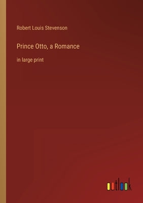 Prince Otto, a Romance: in large print by Stevenson, Robert Louis