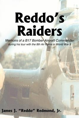Reddo's Raiders: Memoirs of a B17 Bomber Aircraft Commander by Redmond, James J., Jr.