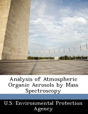 Analysis of Atmospheric Organic Aerosols by Mass Spectroscopy by U S Environmental Protection Agency