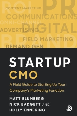 Startup CMO: A Field Guide to Starting up Your Company's Marketing Function by Blumberg, Matt