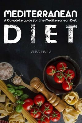 Mediterranean Diet: A Complete Guide for the Mediterranean Diet, Living the Mediterranean Style of Life: Step-By-Step Guide for Beginners, by Malla, Anas