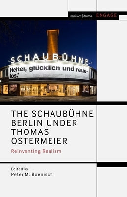The Schaubühne Berlin Under Thomas Ostermeier: Reinventing Realism by Boenisch, Peter M.