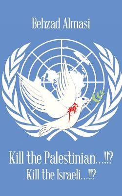 Kill the Palestinian...!!?: Kill the Israeli...!!? by Almasi, Behzad