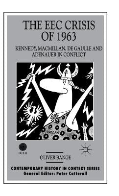 The EEC Crisis of 1963: Kennedy, Macmillan, de Gaulle and Adenauer in Conflict by Bange, O.