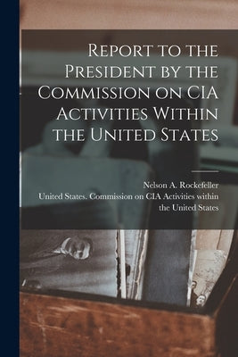 Report to the President by the Commission on CIA Activities Within the United States by United States Commission on Cia Acti