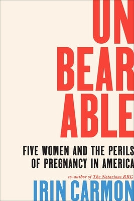 Unbearable: Five Women and the Perils of Pregnancy in America by Carmon, Irin