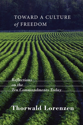 Toward a Culture of Freedom: Reflections on the Ten Commandments Today by Lorenzen, Thorwald