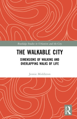 The Walkable City: Dimensions of Walking and Overlapping Walks of Life by Middleton, Jennie