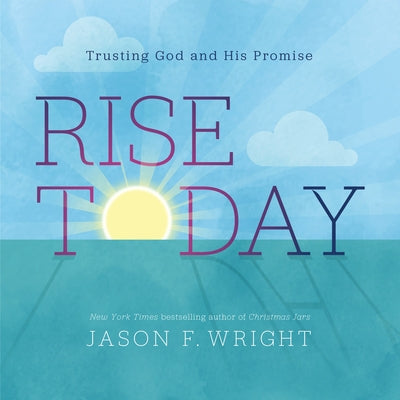 Rise Today: Trusting God and His Promise by Wright, Jason F.