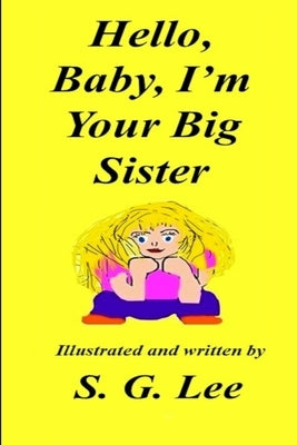 Hello Baby, I'm Your Big Sister! by Lee, S. G.