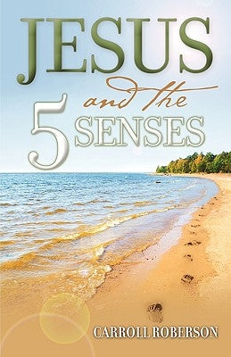 Jesus and the 5 Senses by Roberson, Carroll