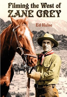 Filming the West of Zane Grey by Hulse, Ed