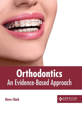 Orthodontics: An Evidence-Based Approach by Clark, Dave