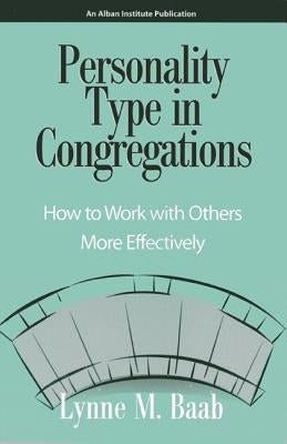 Personality Type in Congregations: How to Work with Others More Effectively by Baab, Lynne M.