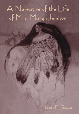 A Narrative of the Life of Mrs. Mary Jemison by Seaver, James E.