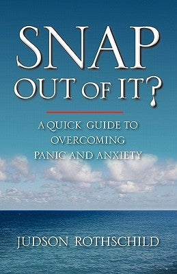 Snap Out Of It?: A Quick Guide To Overcoming Panic and Anxiety by Rothschild, Judson