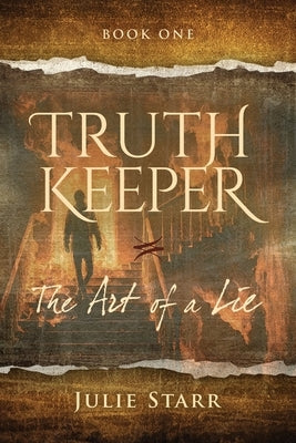 Truth Keeper: Book One, The Art of a Lie by Starr, Julie F.