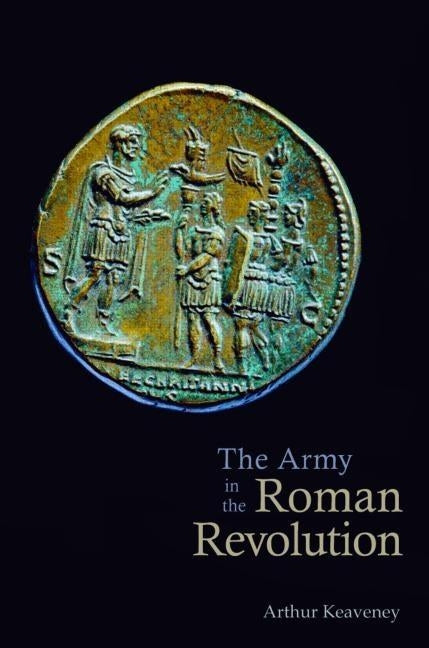 The Army in the Roman Revolution by Keaveney, Arthur