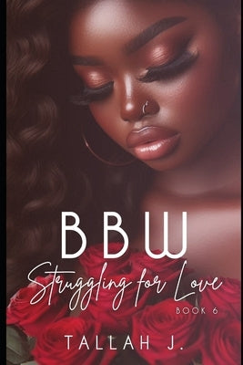 BBW Struggling for Love 6: The Finale: A Hood Love Story by J, Tallah
