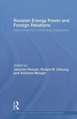 Russian Energy Power and Foreign Relations: Implications for Conflict and Cooperation by Perovic, Jeronim