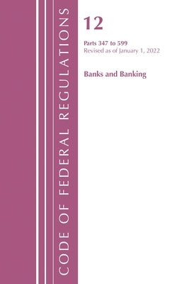 Code of Federal Regulations, Title 12 Banks & Banking 347-599, January 1, 2022 by National Archives and Records Administra