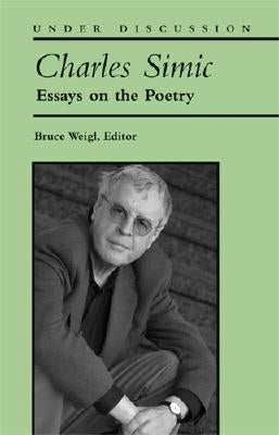 Charles Simic: Essays on the Poetry by Weigl, Bruce