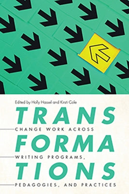 Transformations: Change Work Across Writing Programs, Pedagogies, and Practices by Hassel, Holly