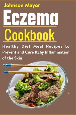 Eczema Cookbook: Healthy Diet Meal Recipes to Prevent and Cure Itchy Inflammation of the Skin by Mayor, Johnson