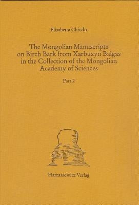 The Mongolian Manuscripts on Birch Bark from Xarbuxyn Balgas in the Collection of the Mongolian Academy of Sciences: Part 2 by Chiodo, Elisabetta