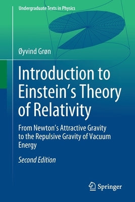 Introduction to Einstein's Theory of Relativity: From Newton's Attractive Gravity to the Repulsive Gravity of Vacuum Energy by Grøn, Øyvind