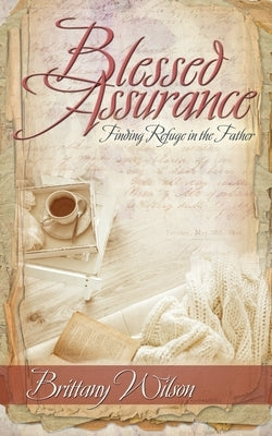Blessed Assurance: Finding Refuge in the Father by Wilson, Brittany