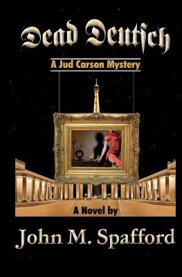 Dead Deutsch: a Jud Carson mystery by Spafford, John M.
