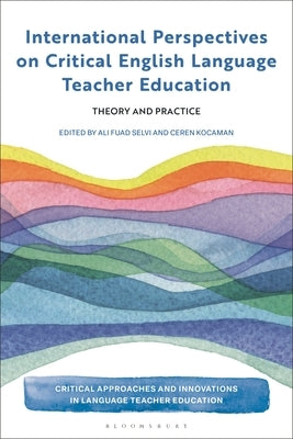 International Perspectives on Critical English Language Teacher Education: Theory and Practice by Selvi, Ali Fuad