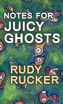 Notes for Juicy Ghosts by Rucker, Rudy