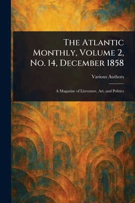 The Atlantic Monthly, Volume 2, No. 14, December 1858 by Various