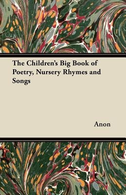 The Children's Big Book of Poetry, Nursery Rhymes and Songs by Anon