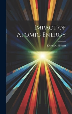 Impact of Atomic Energy by Hiebert, Erwin N.