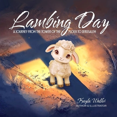 Lambing Day: A journey from the Tower of the Flock to Jerusalem by P. Walker, Kayla