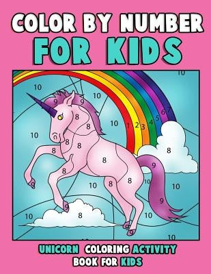 Color by Number for Kids: Unicorn Coloring Activity Book for Kids: Really Relaxing Unicorn Activity Book Filled with Gorgeous Magical Horses by Clemens, Annie