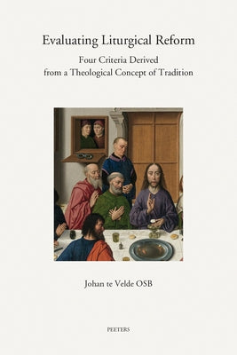 Evaluating Liturgical Reform: Four Criteria Derived from a Theological Concept of Tradition by Te Velde, J.