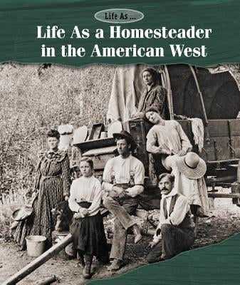 Life as a Homesteader in the American West by Byers, Ann