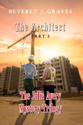 The Julie Avery Mystery Trilogy Part 3: The Architect by Graves, Beverly J.