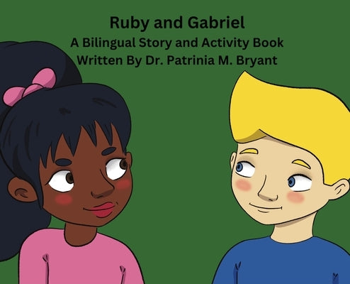 Ruby and Gabriel: A Bilingual Story and Activity Book by Dr Patrinia M Bryant